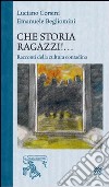 Che storia ragazzi!... Racconti di cultura popolare libro