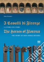 I cavalli di Firenze. La storia dei ferri. Ediz. italiana e inglese libro