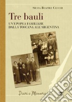 Tre bauli. Un'epopea famigliare dalla Toscana all'Argentina libro