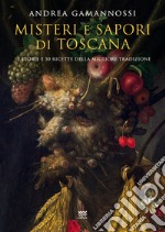 Misteri e sapori di Toscana. Dieci racconti e cinquanta ricette della migliore tradizione libro