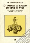 Di padre in figlio. Di vino in vino. Memorie della Toscana vinicola. Anedotti, incontri, vicende libro