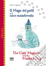 Il mago dei gatti e il cane mascherato-The cat's magician and the masked dog. Ediz. bilingue