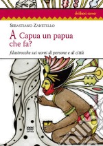 A Capua un papua che fa? Filastrocche sui nomi di persone e di città libro