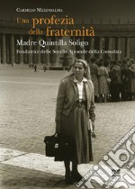 Una profezia della fraternità. Madre Quintilla Soligo. Fondatrice delle Sorelle Apostole della Consolata