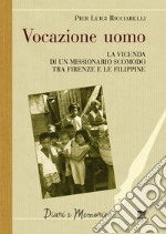 Vocazione uomo. La vicenda di un missionario scomodo tra Firenze e le Filippine libro