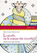 La giraffa, sai la sciarpa che s'arraffa? Filastrocche sugli animali. Ediz. illustrata libro