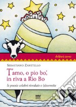 T'amo, o pio bo', in riva a Rio Bo. Le poesie celebri rivedute e (s)corrette libro