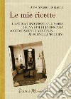 Le mie ricette. L'antica tradizione culinaria di una famiglia toscana accuratamente adattata ai fornelli moderni libro