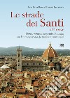 Le strade dei santi a Firenze. Storie, miracoli, leggende di uomini con l'anima pervasa da immensa spiritualità libro