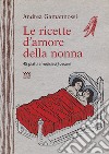 Le ricette d'amore della nonna. 45 piatti afrodisiaci toscani libro