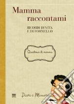 Mamma raccontami. Ricordi di vita e di fornello libro