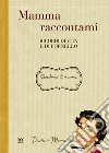 Mamma raccontami. Ricordi di vita e di fornello libro