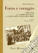 Forza e coraggio. I miei anni da guardia del Duce ad angelo del fango e del mare