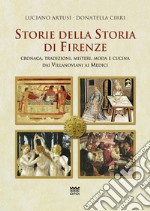 Storie della storia di Firenze. Cronaca, tradizioni, misteri, moda e cucina dai villanoviani ai Medici libro