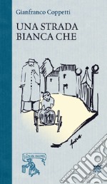 Una strada bianca che... Ricordi di un ragazzo del '36 libro