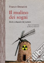 Il mulino dei sogni. Glorie e disgrazie del nucleare libro