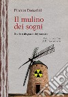 Il mulino dei sogni. Glorie e disgrazie del nucleare libro di Donatini Franco