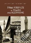 1966. Firenze al tempo dell'alluvione libro di Petrioli Andrea Petrioli Fabrizio