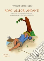 Adagi allegri andanti. Aforismi, modi di dire, curiosità, massime e burle più o meno fiorentine libro