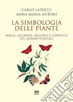 La simbologia delle piante. Magia, leggende, araldica e curiosistà del mondo vegetale libro