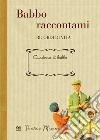 Babbo raccontami. Ricordi di vita libro di Gamannossi A. (cur.)