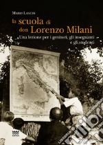 La scuola di don Lorenzo Milani. Una lezione per i genitori, gli insegnanti e gli studenti libro