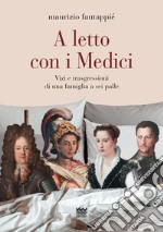 A letto con i Medici. Vizi e trasgressioni di una famiglia a sei palle