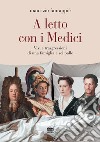 A letto con i Medici. Vizi e trasgressioni di una famiglia a sei palle libro di Fantappiè Maurizio