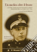 Un medico oltre il fronte. Il diario di Dino Giannotti ufficiale medico prigioniero degli austriaci (1917-1918) libro