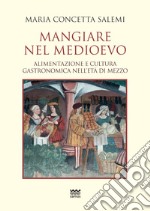 Mangiare nel Medioevo. Alimentazione e cultura gastronomica nell'età di mezzo libro