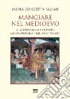 Mangiare nel Medioevo. Alimentazione e cultura gastronomica nell'età di mezzo libro