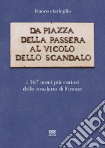 Da piazza della Passera al vicolo dello Scandalo. I 167 nomi più curiosi dello stradario di Firenze libro