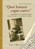 Quei lontani sogni cattivi. Memorie di un prigioniero toscano della grande guerra libro