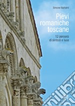 Pievi romaniche toscane. 12 percorsi di simboli e luce libro