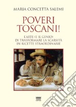 Poveri toscani! L'arte (e il genio) di trasformare la scarsità in ricette straordinarie libro