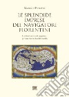 Le splendide imprese dei navigatori fiorentini. Capitani, mercanti, sognatori, per una nuova idea del mondo libro