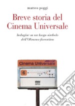 Breve storia del cinema Universale. Indagine su un luogo simbolo dell'Oltrarno fiorentino libro