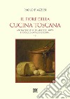 Il fiore della cucina toscana. Vol. 1: Antipasti e salse, primi piatti, uova e focacce, ortaggi e legumi libro di Piazzesi Paolo