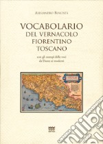 Vocabolario del vernacolo fiorentino-toscano con gli esempi delle voci da Dante ai moderni libro