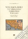 Vocabolario del vernacolo fiorentino-toscano con gli esempi delle voci da Dante ai moderni libro