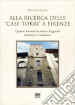 Alla ricerca delle «case torri» a Firenze. Quattro itinerari tra storia e leggerezza, letteratura e tradizioni libro