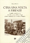 C'era una volta a Firenze. I cambiamenti della città dalle demolizioni del Piano Poggi alle distruzioni della Seconda Guerra Mondiale libro