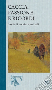 Caccia, passione e ricordi. Vol. 2: Storia di uomini e animali libro