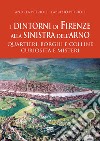 I dintorni di Firenze alla sinistra dell'Arno. Quartieri, borghi e colline curiosità e misteri libro