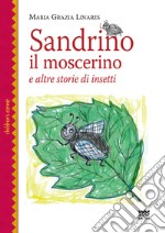 Sandrino il moscerino. E altre storie di insetti libro