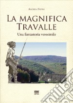 La magnifica Travalle. Una fantastoria verosimile. Ediz. illustrata libro