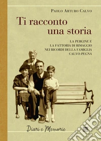 Ti racconto una storia. Le Pergine e la fattoria di Rimaggio nei ricordi della famiglia Calvo-Pegna libro