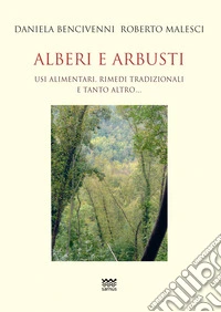 Alberi e arbusti. Usi alimentari, rimedi tradizionali e tanto altro libro