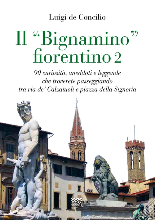 Il «bignamino» fiorentino. Vol. 2: 90 curiosità, aneddoti e leggende che troverete passeggiando tra via de' Calzaiuoli e piazza della Signoria