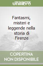 Fantasmi, misteri e leggende nella storia di Firenze libro